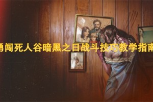 勇闯死人谷暗黑之日战斗技巧教学指南[多图]