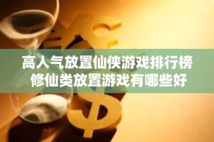 高人气放置仙侠游戏排行榜 修仙类放置游戏有哪些好玩