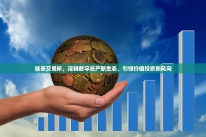 抹茶交易所，深耕数字资产新生态，引领价值投资新风向