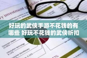 好玩的武侠手游不花钱的有哪些 好玩不花钱的武侠折扣手游推荐