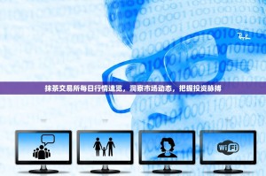 抹茶交易所每日行情速览，洞察市场动态，把握投资脉搏