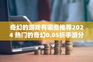 奇幻的游戏有哪些推荐2024 热门的奇幻0.05折手游分享