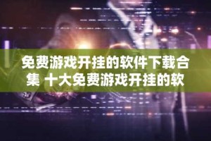 免费游戏开挂的软件下载合集 十大免费游戏开挂的软件推荐