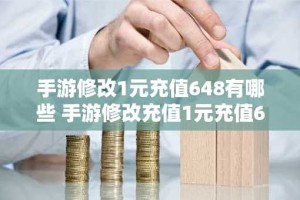 手游修改1元充值648有哪些 手游修改充值1元充值648推荐