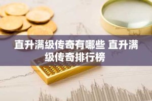 直升满级传奇有哪些 直升满级传奇排行榜