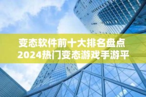 变态软件前十大排名盘点 2024热门变态游戏手游平台推荐