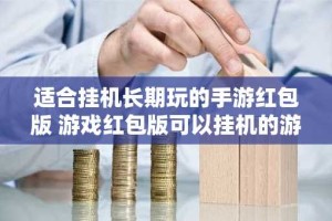 适合挂机长期玩的手游红包版 游戏红包版可以挂机的游戏推荐