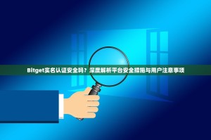Bitget实名认证安全吗？深度解析平台安全措施与用户注意事项