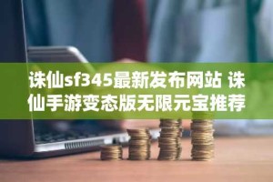 诛仙sf345最新发布网站 诛仙手游变态版无限元宝推荐