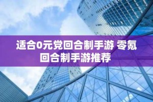 适合0元党回合制手游 零氪回合制手游推荐