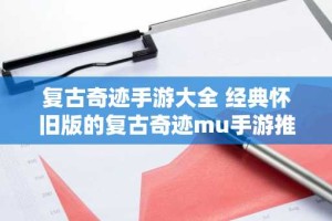 复古奇迹手游大全 经典怀旧版的复古奇迹mu手游推荐