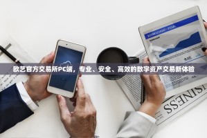 欧艺官方交易所PC端，专业、安全、高效的数字资产交易新体验