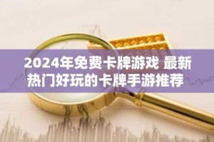 2024年免费卡牌游戏 最新热门好玩的卡牌手游推荐
