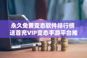 永久免费变态软件排行榜 送首充VIP变态手游平台推荐