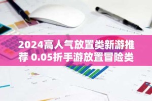 2024高人气放置类新游推荐 0.05折手游放置冒险类游戏合集
