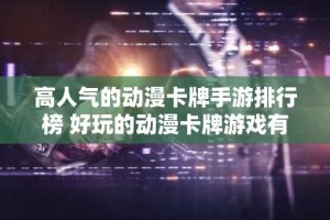 高人气的动漫卡牌手游排行榜 好玩的动漫卡牌游戏有哪些