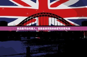 欧交易平台代理人，连接全球市场的桥梁与合规先锋