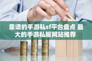 靠谱的手游私sf平台盘点 最大的手游私服网站推荐
