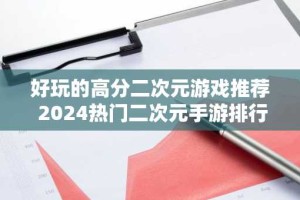 好玩的高分二次元游戏推荐 2024热门二次元手游排行榜