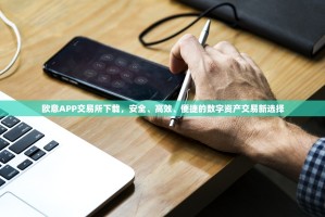 欧意APP交易所下载，安全、高效、便捷的数字资产交易新选择