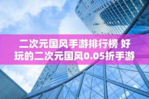 二次元国风手游排行榜 好玩的二次元国风0.05折手游推荐