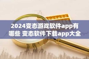 2024变态游戏软件app有哪些 变态软件下载app大全免费版合集