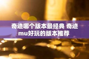 奇迹哪个版本最经典 奇迹mu好玩的版本推荐