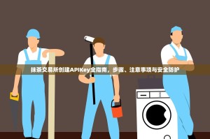 抹茶交易所创建APIKey全指南，步骤、注意事项与安全防护