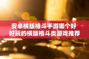 安卓横版格斗手游哪个好 好玩的横版格斗类游戏推荐