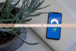 易欧钱包下载安卓版安装教程，手把手教你安全使用