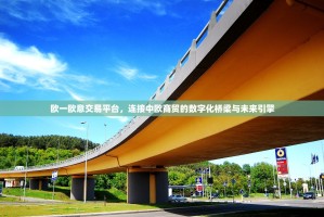 欧一欧意交易平台，连接中欧商贸的数字化桥梁与未来引擎