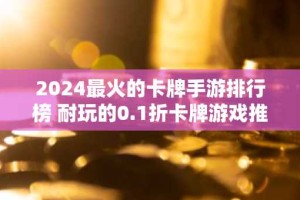 2024最火的卡牌手游排行榜 耐玩的0.1折卡牌游戏推荐