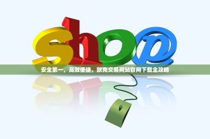安全第一，高效便捷，欧克交易网站官网下载全攻略