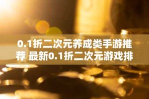 0.1折二次元养成类手游推荐 最新0.1折二次元游戏排行榜
