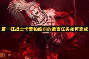 第一狂战士卡赞帕维尔的遗言任务如何完成[多图]