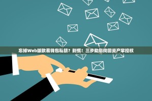 忘掉Web版欧易钱包私钥？别慌！三步助您找回资产掌控权