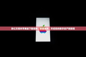 欧亿交易所苹果版下载指南，安全高效，开启您的数字资产新旅程