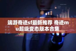 端游奇迹sf最新推荐 奇迹mu超级变态版本合集