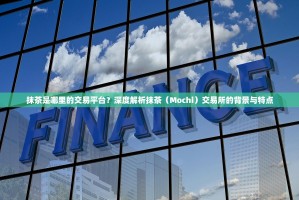 抹茶是哪里的交易平台？深度解析抹茶（Mochi）交易所的背景与特点