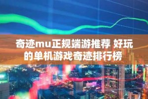 奇迹mu正规端游推荐 好玩的单机游戏奇迹排行榜