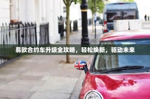 易欧合约车升级全攻略，轻松焕新，驱动未来