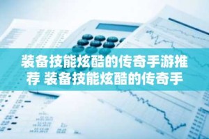 装备技能炫酷的传奇手游推荐 装备技能炫酷的传奇手游合集