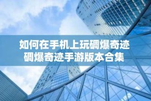 如何在手机上玩碉爆奇迹 碉爆奇迹手游版本合集