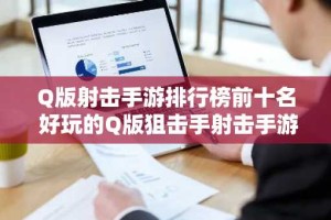 Q版射击手游排行榜前十名 好玩的Q版狙击手射击手游推荐