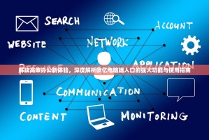 解锁高效办公新体验，深度解析欧亿电脑端入口的强大功能与使用指南