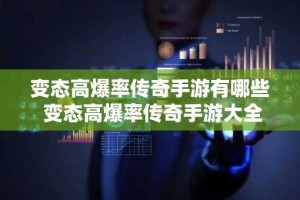 变态高爆率传奇手游有哪些 变态高爆率传奇手游大全