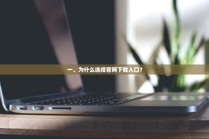 一、为什么选择官网下载入口？