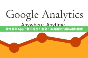 欧交易所App下载不掉签？别急！实用解决方案与避坑指南