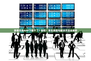 欧易交易APP下载不了？别慌！常见原因与解决方法全解析