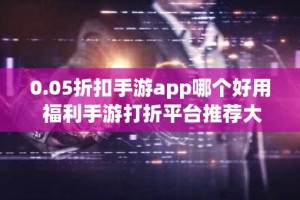 0.05折扣手游app哪个好用 福利手游打折平台推荐大全
